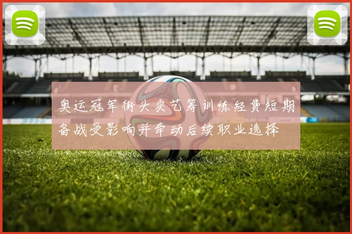 奥运冠军街头卖艺筹训练经费短期备战受影响并牵动后续职业选择