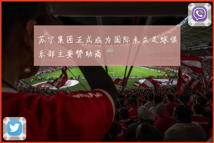 苏宁集团正式成为国际米兰足球俱乐部主要赞助商