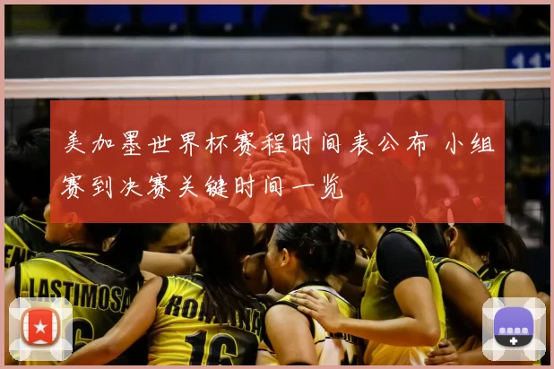 美加墨世界杯赛程时间表公布 小组赛到决赛关键时间一览