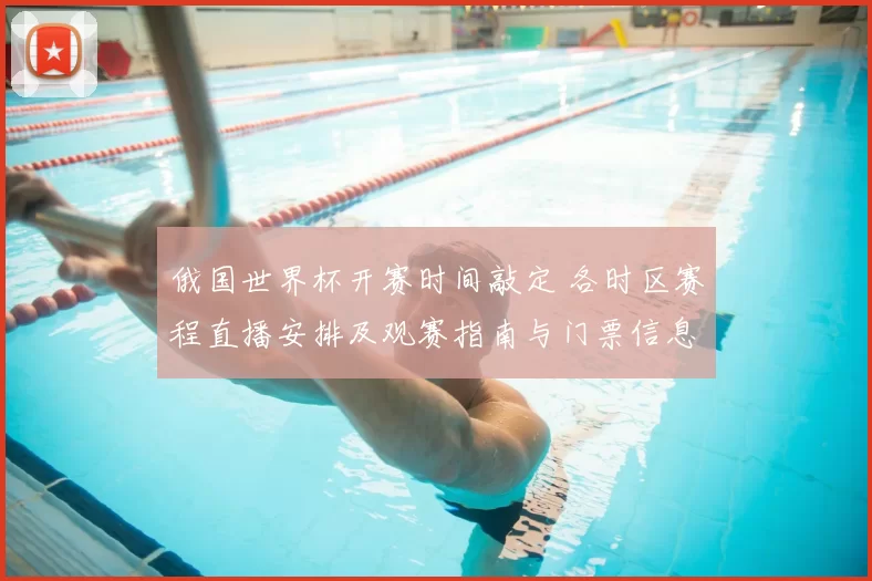 俄国世界杯开赛时间敲定 各时区赛程直播安排及观赛指南与门票信息